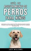 Guía de Adiestramiento de Perros Para Niños (eBook, ePUB)