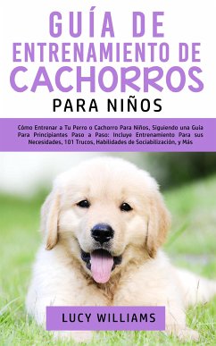 Guía de Entrenamiento de Cachorros Para Niños (eBook, ePUB) - Williams, Lucy