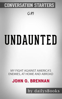 Undaunted: My Fight Against America's Enemies, At Home and Abroad by John O. Brennan: Conversation Starters (eBook, ePUB) - dailyBooks