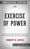 Exercise of Power: American Failures, Successes, and a New Path Forward in the Post-Cold War World by Robert M. Gates: Conversation Starters (eBook, ePUB)