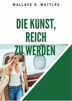 Die Kunst, reich zu werden (eBook, ePUB) - Wattles, Wallace D.