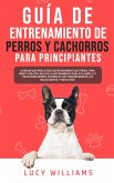 Guía de Entrenamiento de Perros y Cachorros Para Principiantes (eBook, ePUB)