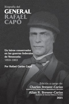BIOGRAFÍA DEL GENERAL RAFAEL CAPÓ. Un héroe conservador en las guerras federales de Venezuela 1859-1863 - Carías Capó, Rafael