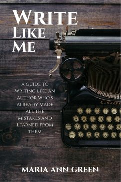 Write Like Me (A Guide to Writing Like An Author Who's Already Made All the Mistakes and Learned From Them, #2) (eBook, ePUB) - Green, Maria Ann