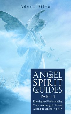 Angel Spirit Guides - Part I Learn to Call, Connect, & Heal With Your Guardian Angel (eBook, ePUB) - Ossai, Emmanuel