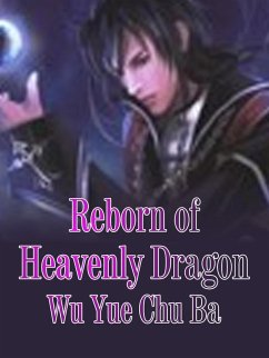 Reborn of Heavenly Dragon (eBook, ePUB) - YueChuBa, Wu Reborn of Heavenly Dragon (eBook, ePUB) - YueChuBa, Wu