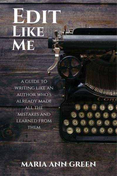 Edit Like Me (A Guide to Writing Like An Author Who's Already Made All the Mistakes and Learned From Them, #3) (eBook, ePUB) Edit Like Me (A Guide to Writing Like An Author Who's Already Made All the Mistakes and Learned From Them, #3) (eBook, ePUB)