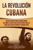 La Revolución cubana: Una guía fascinante sobre la rebelión armada que cambió el destino de Cuba. Incluye historias sobre los líderes Fidel Castro, Che Guevara y Fulgencio Batista (eBook, ePUB)