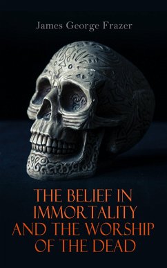 The Belief in Immortality and the Worship of the Dead (eBook, ePUB) - Frazer, James George