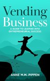 Vending Business: A Guide To Leaping Into Entrepreneurial Success (eBook, ePUB)