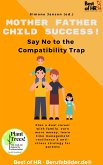 Mother Father Child Success! Say No to the Compatibility Trap (eBook, ePUB)