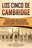 Los Cinco de Cambridge: Una guía fascinante sobre los espías rusos en Gran Bretaña que pasaron información a la Unión Soviética durante la Segunda Guerra Mundial (eBook, ePUB)