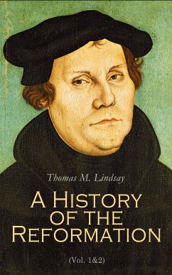 A History of the Reformation (Vol. 1&2) (eBook, ePUB) - Lindsay, Thomas M.