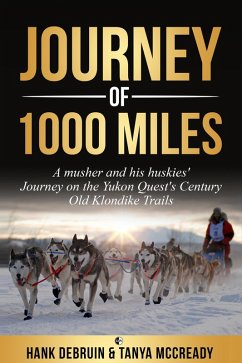 Journey of 1000 Miles - A Musher and his Huskies' Journey on the Yukon Quest's century Old Klondike Trails (eBook, ePUB) - DeBruin, Hank