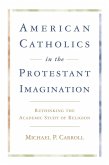 American Catholics in the Protestant Imagination (eBook, ePUB)