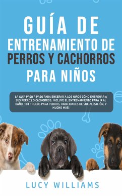 Guía de Entrenamiento de Perros y Cachorros Para Niños (eBook, ePUB) - Williams, Lucy