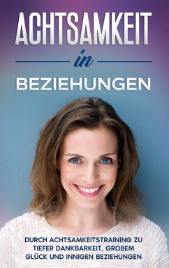 Achtsamkeit in Beziehungen: Durch Achtsamkeitstraining zu tiefer Dankbarkeit, großem Glück und innigen Beziehungen - Blumenberg, Hannelore