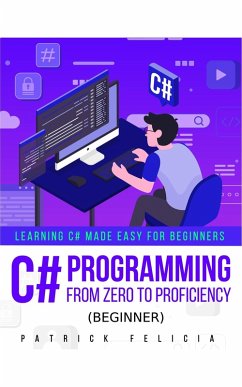 C# Programming from Zero to Proficiency (Beginner) (eBook, ePUB) - Felicia, Patrick