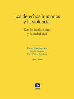 Los derechos humanos y la violencia: Estado, instituciones y sociedad civil (eBook, ePUB) - Ansolabehere, Karina; Serrano, Sandra; Vázquez, Luis Daniel; Hincapié Jiménez, Sandra; Valdés Ugalde, Francisco; Valderrama, César Augusto; Castagnola, Andrea; Pozas Loyo, Andrea; Ríos Figueroa, Julio; Rueda Luna, Cuauhtémoc; Serrano, Sandra; López Pacheco, Jairo Antonio; Vázquez, Luis Daniel; López, Nacori