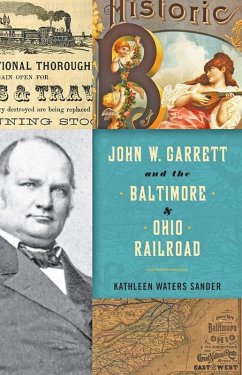 John W. Garrett and the Baltimore and Ohio Railroad (eBook, ePUB) - Sander, Kathleen Waters