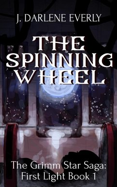 The Spinning Wheel (The Grimm Star Saga: First Light, #1) (eBook, ePUB) - Everly, J. Darlene