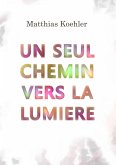 Un seul chemin vers la lumiere (eBook, ePUB) Un seul chemin vers la lumiere (eBook, ePUB)
