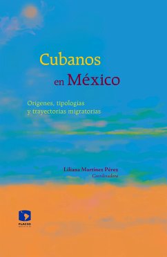 Cubanos en México (eBook, ePUB) - Martínez Pérez, Liliana; Brismat Delgado, Nivia Marina; León Rosabal, Blanca Mar; Aznar Molina, Yésica; Cabrera Rodríguez, Nerina