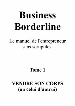 Business Borderline, le manuel de l'entrepreneur sans scrupules (eBook, ePUB) - Bastien Cadiou, Cadiou