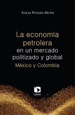 La economía petrolera en un mercado politizado y global: México y Colombia (eBook, ePUB) - Puyana Mutis, Alicia