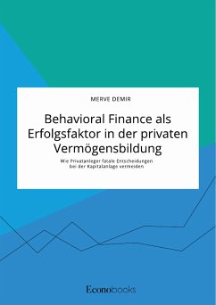 Behavioral Finance als Erfolgsfaktor in der privaten Vermögensbildung. Wie Privatanleger fatale Entscheidungen bei der Kapitalanlage vermeiden (eBook, ePUB)