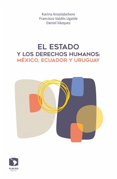 El Estado y los derechos humanos: México, Ecuador y Uruguay (eBook, ePUB) - Valdés, Francisco; Ansolabehere, Karina; Vázquez, Luis Daniel