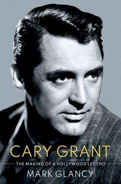 Cary Grant, the Making of a Hollywood Legend (eBook, ePUB) - Glancy, Mark