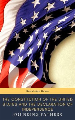 The Constitution of the United States and The Declaration of Independence (Annotated) (eBook, ePUB) - (Declaration), Thomas Jefferson; (Constitution), James Madison; Fathers, Founding; House, Knowledge; Convention, Delegates of The Constitutional
