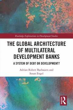 The Global Architecture of Multilateral Development Banks (eBook, ePUB) - Bazbauers, Adrian Robert; Engel, Susan
