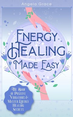 Energy Healing Made Easy: The Book of Positive Vibrations & Master Energy Healing Secrets ((Energy Secrets), #1) (eBook, ePUB) - Grace, Angela