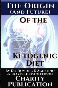 The Origin (and future) of the Ketogenic Diet - by Dr. Dominic D'Agostino and Travis Christofferson - D'Agostino, Dr. Dominic;Christofferson, Travis