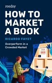 How to Market a Book: Overperform in a Crowded Market (Reedsy Marketing Guides, #1) (eBook, ePUB)