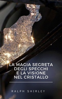La magia segreta degli specchi e la visione nel cristallo (eBook, ePUB) - Shirley, Ralph