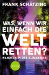 Was, wenn wir einfach die Welt retten?... - Bild 1