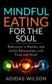 Mindful Eating For The Soul - Rediscover A Healthy And Joyful Relationship With Food And Mind (eBook, ePUB)