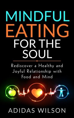 Mindful Eating For The Soul - Rediscover A Healthy And Joyful Relationship With Food And Mind (eBook, ePUB) - Wilson, Adidas