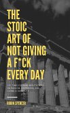 The Stoic Art of Not Giving a F*ck Every Day: 101 Timeless Mini-Meditations on Wisdom, Happiness, and Living a Good Life (eBook, ePUB)