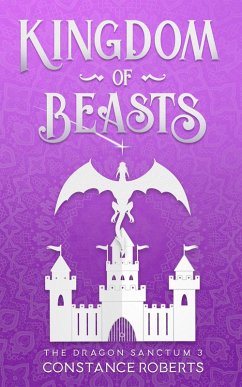 Kingdom of Beasts (The Dragon Sanctum, #3) (eBook, ePUB) - Roberts, Constance