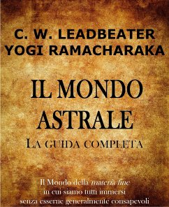 Il Mondo Astrale (eBook, ePUB) - Ramacharaka, Yogi; W. Leadbeater, Charles