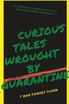 Curious Tales Wrought by Quarantine: a collection of dope short stories shared by black characters - Tilden, T. War Powers