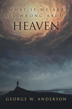 What If We Are All Wrong About Heaven - Anderson, George W.
