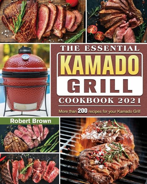 The Essential Kamado Grill Cookbook 2021: More than 200 recipes for your  Kamado … von Robert Brown - englisches Buch - bücher.de