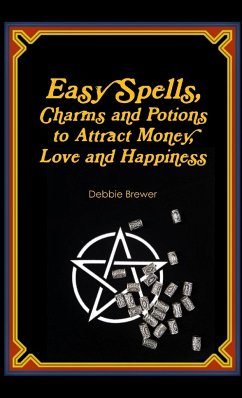 Easy Spells, Charms and Potions to Attract Money, Love and Happiness! - Brewer, Debbie