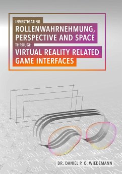 Investigating Rollenwahrnehmung, Perspective and Space through Virtual Reality related Game Interfaces (eBook, ePUB) - Wiedemann, Daniel P. O.