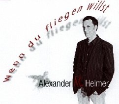 Wenn du fliegen willst - Alexander M. Helmer